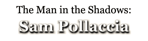 The Man in the Shadows: SAM POLLACCIA, by Thomas Hunt and Louis P. Cafiero